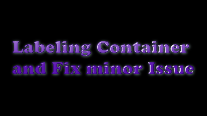 容器标签及修复小问题 (Labeling Container and Fix minor Issue)